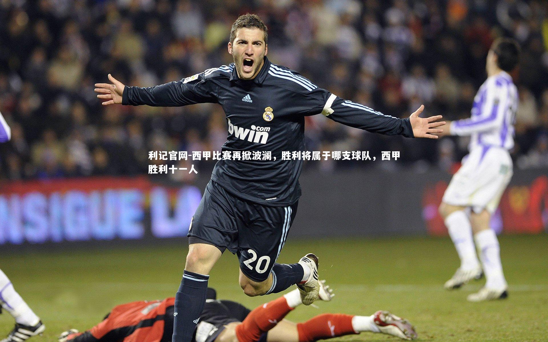 利记官网-西甲比赛再掀波澜，胜利将属于哪支球队，西甲胜利十一人