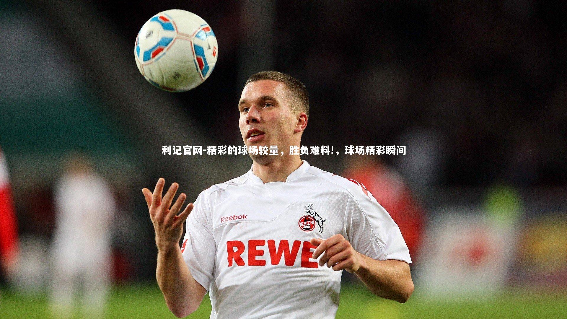利记官网-精彩的球场较量，胜负难料!，球场精彩瞬间
