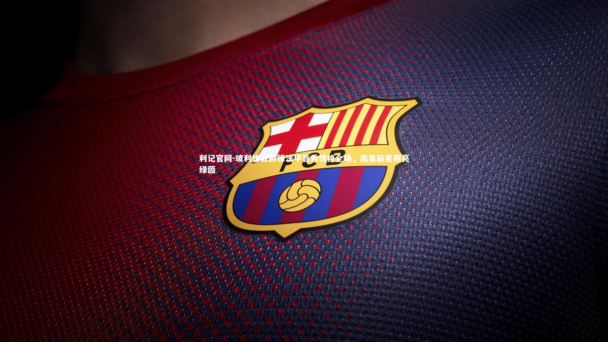 利记官网-玻利维亚前锋法甲首秀惊艳全场，南美新星照亮绿茵