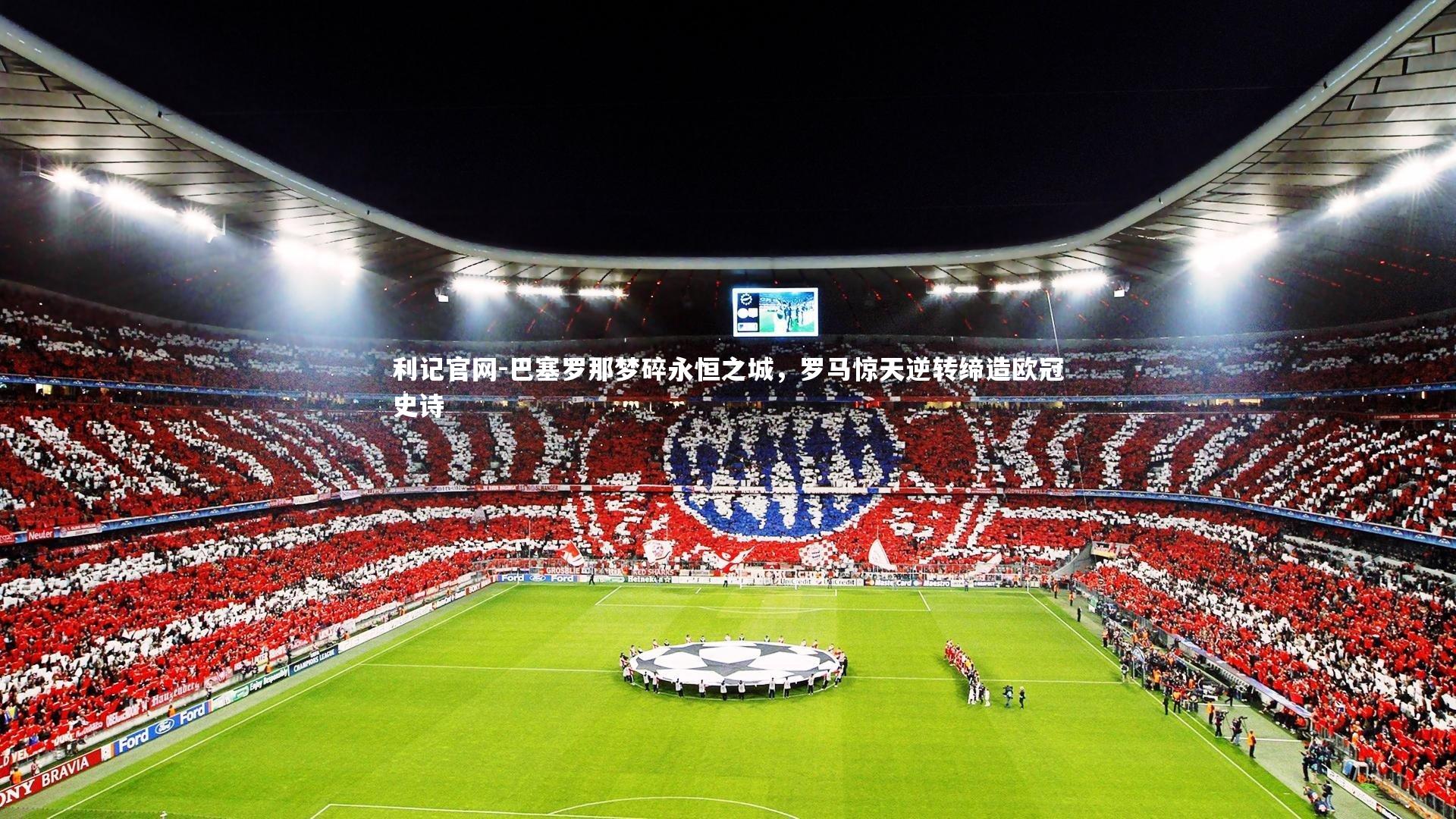 巴塞罗那梦碎永恒之城，罗马惊天逆转缔造欧冠史诗