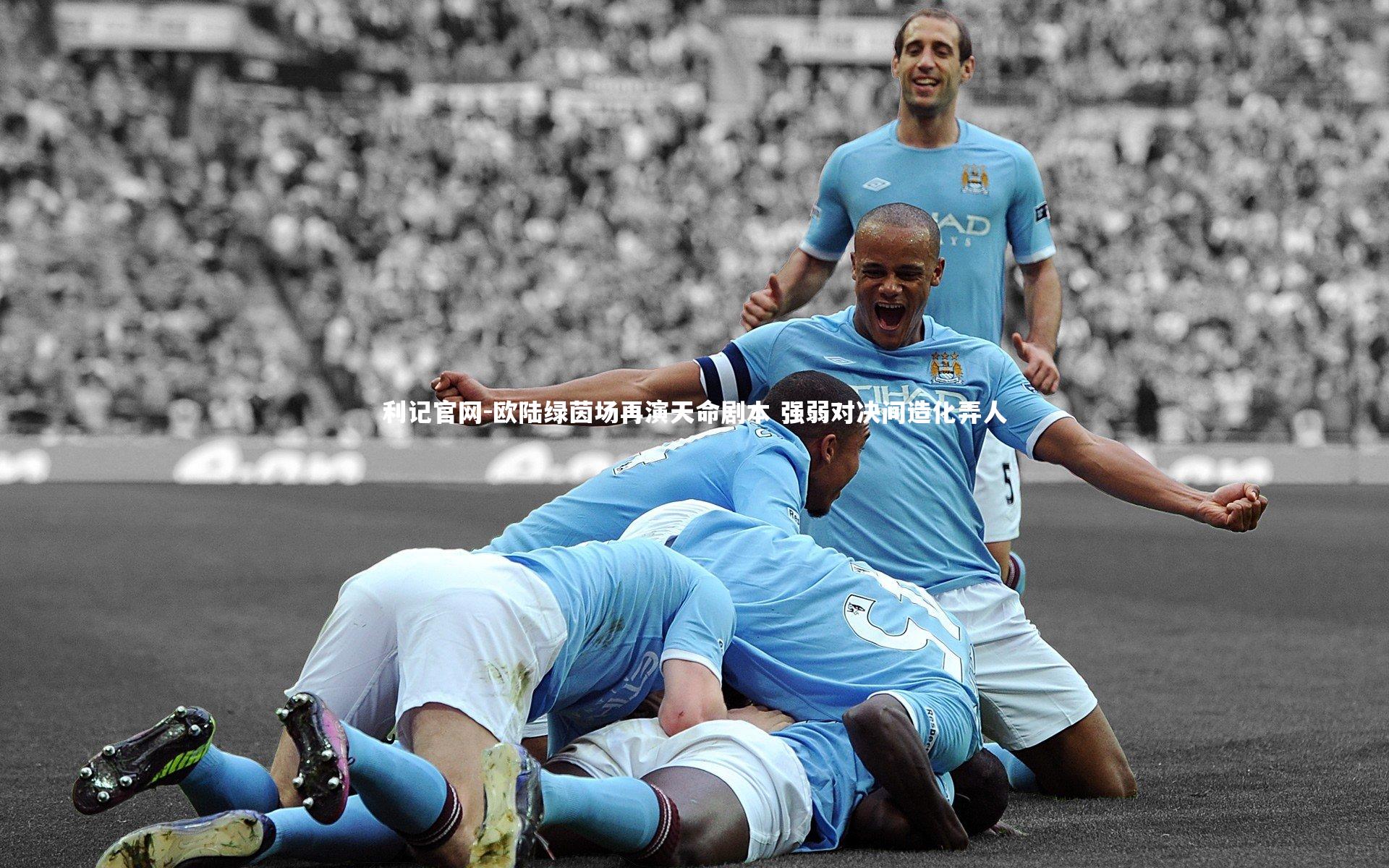 欧陆绿茵场再演天命剧本 强弱对决间造化弄人