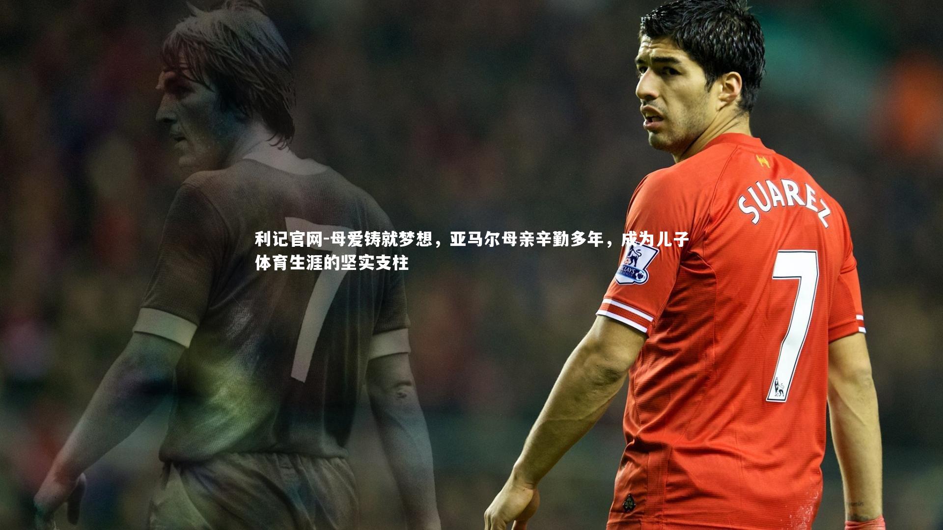 利记官网-母爱铸就梦想，亚马尔母亲辛勤多年，成为儿子体育生涯的坚实支柱
